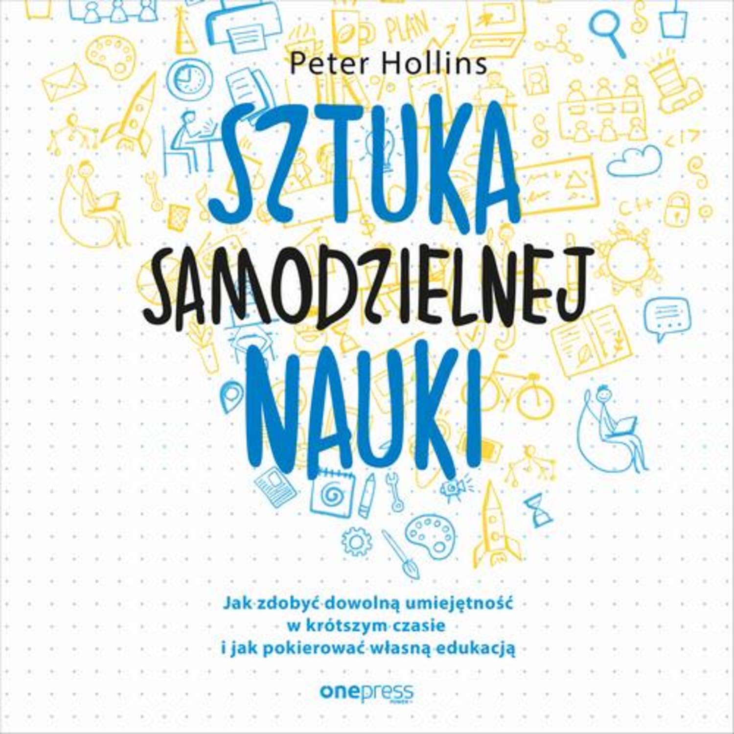 Sztuka samodzielnej nauki. Jak zdobyć dowolną umiejętność w krótszym czasie i jak pokierować własną edukacją
Sztuka samodzielnej nauki. Jak zdobyć dowolną umiejętność w krótszym czasie i jak pokierować własną edukacją