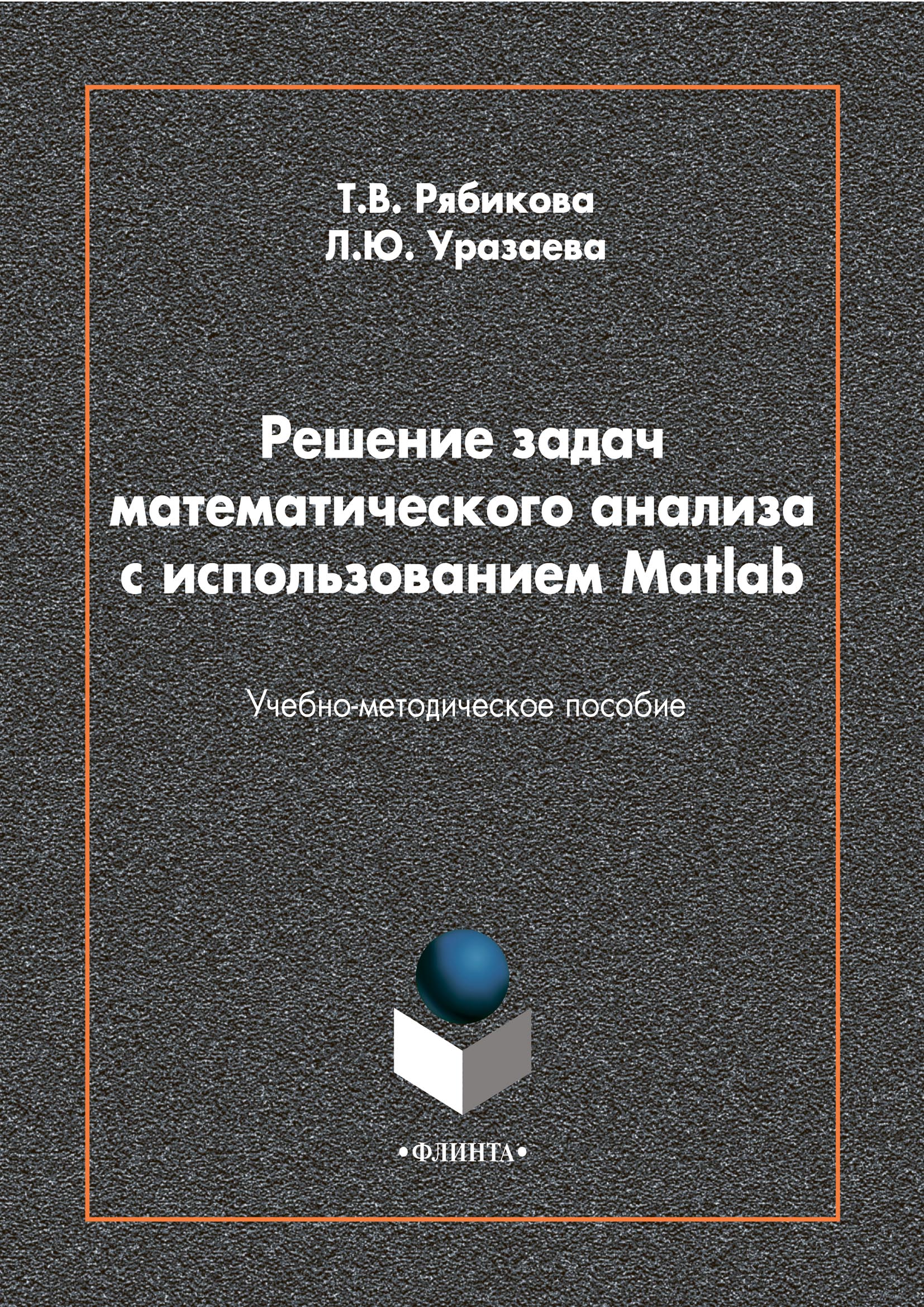 Книга  Решение задач математического анализа с использованием Matlab созданная Лилия Уразаева, Татьяна Рябикова может относится к жанру математика, программирование, программы, учебно-методические пособия. Стоимость электронной книги Решение задач математического анализа с использованием Matlab с идентификатором 65496686 составляет 115.00 руб.