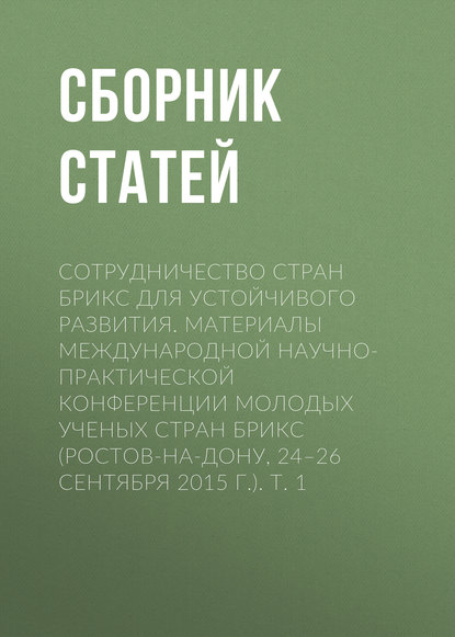 Сотрудничество стран БРИКС для устойчивого развития. Материалы Международной научно-практической конференции молодых ученых стран БРИКС (Ростов-на-Дону, 24–26 сентября 2015 г.). Т. 1
Сотрудничество стран БРИКС для устойчивого развития. Материалы Международной научно-практической конференции молодых ученых стран БРИКС (Ростов-на-Дону, 24–26 сентября 2015 г.). Т. 1