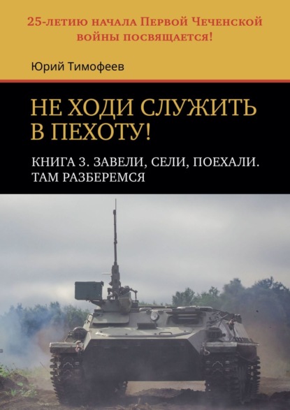 Не ходи служить в пехоту! Книга 3. Завели, сели, поехали. Там разберемся. 25-летию начала Первой чеченской войны посвящается!
Не ходи служить в пехоту! Книга 3. Завели, сели, поехали. Там разберемся. 25-летию начала Первой чеченской войны посвящается!