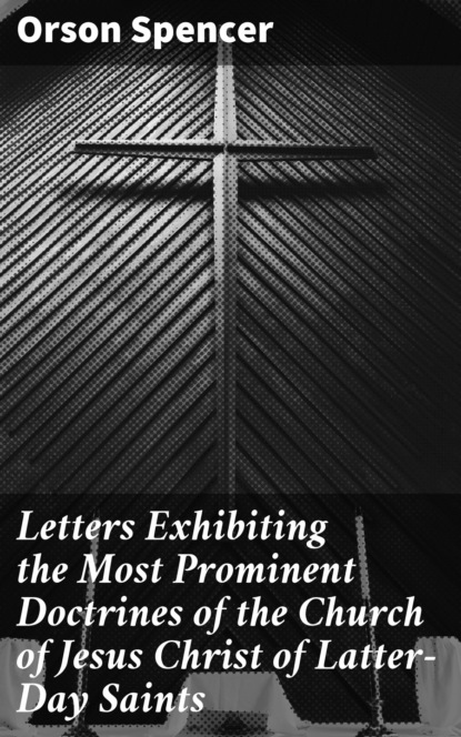 Letters Exhibiting the Most Prominent Doctrines of the Church of Jesus Christ of Latter-Day Saints
Letters Exhibiting the Most Prominent Doctrines of the Church of Jesus Christ of Latter-Day Saints