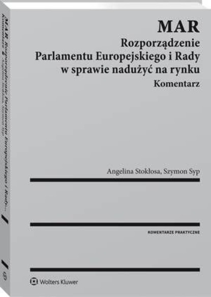 MAR. Rozporządzenie Parlamentu Europejskiego i Rady w sprawie nadużyć na rynku. Komentarz
MAR. Rozporządzenie Parlamentu Europejskiego i Rady w sprawie nadużyć na rynku. Komentarz