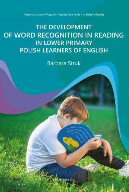 THE DEVELOPMENT OF WORD RECOGNITION IN READING IN LOWER PRIMARY POLISH LEARNERS OF ENGLISH
THE DEVELOPMENT OF WORD RECOGNITION IN READING IN LOWER PRIMARY POLISH LEARNERS OF ENGLISH