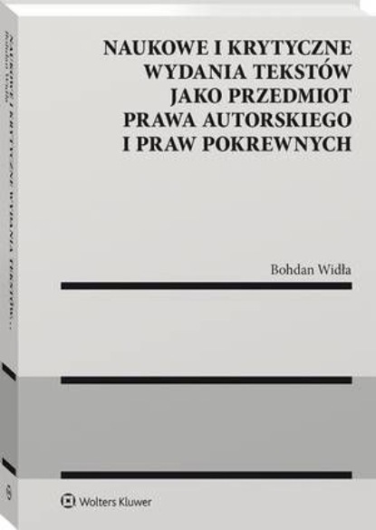 Naukowe i krytyczne wydania tekstów jako przedmiot prawa autorskiego i praw pokrewnych
Naukowe i krytyczne wydania tekstów jako przedmiot prawa autorskiego i praw pokrewnych