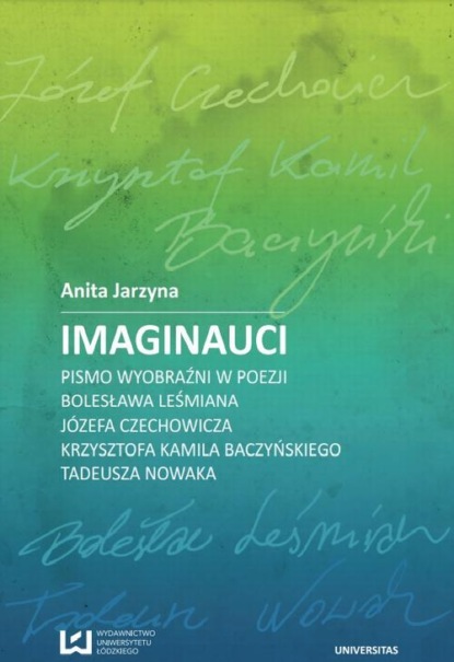 Imaginauci. Pismo wyobraźni w poezji Bolesława Leśmiana, Józefa Czechowicza, Krzysztofa Kamila Baczyńskiego, Tadeusza Nowaka
Imaginauci. Pismo wyobraźni w poezji Bolesława Leśmiana, Józefa Czechowicza, Krzysztofa Kamila Baczyńskiego, Tadeusza Nowaka