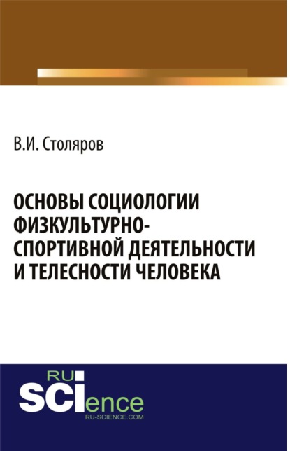 Основы социологии физкультурно-спортивной деятельности и телесности человека. Монография
Основы социологии физкультурно-спортивной деятельности и телесности человека. Монография