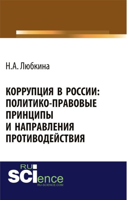 Коррупция в России: политико-правовые принципы и направления противодействия. Монография
Коррупция в России: политико-правовые принципы и направления противодействия. Монография
