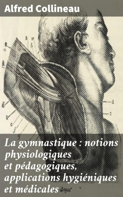 La gymnastique : notions physiologiques et pédagogiques, applications hygiéniques et médicales
La gymnastique : notions physiologiques et pédagogiques, applications hygiéniques et médicales