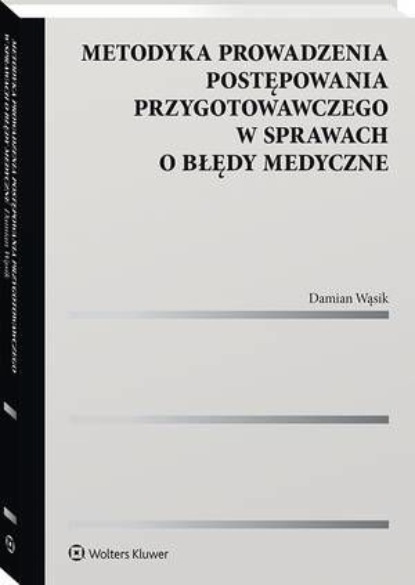 Metodyka prowadzenia postępowania przygotowawczego w sprawach o błędy medyczne
Metodyka prowadzenia postępowania przygotowawczego w sprawach o błędy medyczne