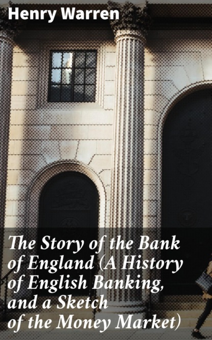 The Story of the Bank of England (A History of English Banking, and a Sketch of the Money Market)
The Story of the Bank of England (A History of English Banking, and a Sketch of the Money Market)