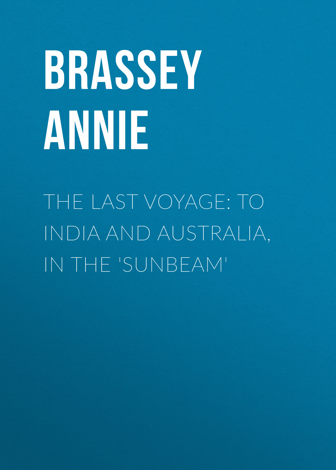 Brassey Annie The Last Voyage: To India and Australia, in the 'Sunbeam'