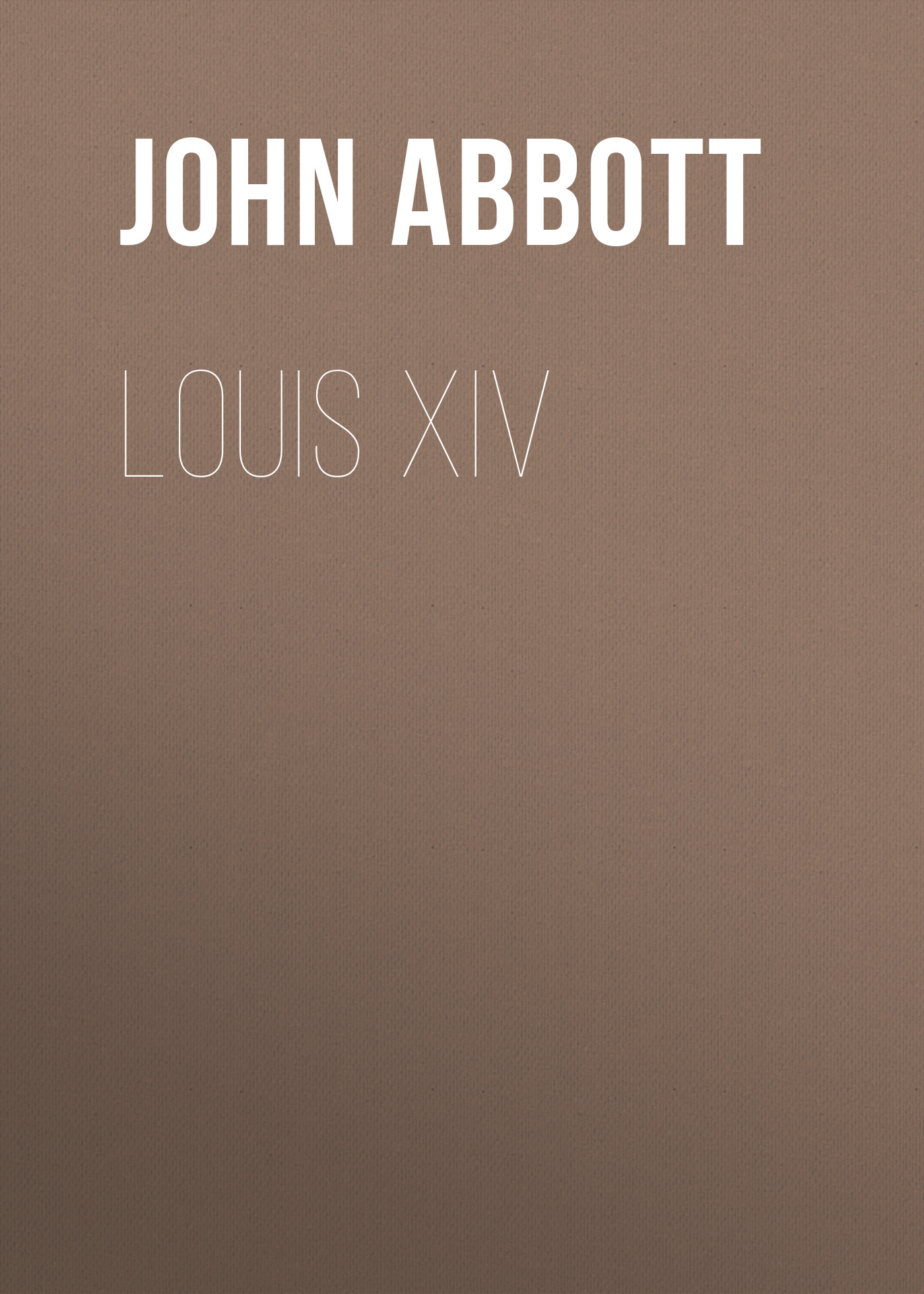 Книга Louis XIV из серии , созданная John Abbott, может относится к жанру Зарубежная старинная литература, Зарубежная классика, Историческая литература. Стоимость электронной книги Louis XIV с идентификатором 24173188 составляет 0 руб.
