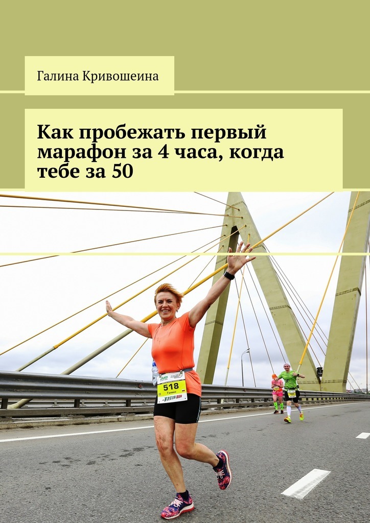 Галина Кривошеина Как пробежать первый марафон за 4 часа, когда тебе за 50