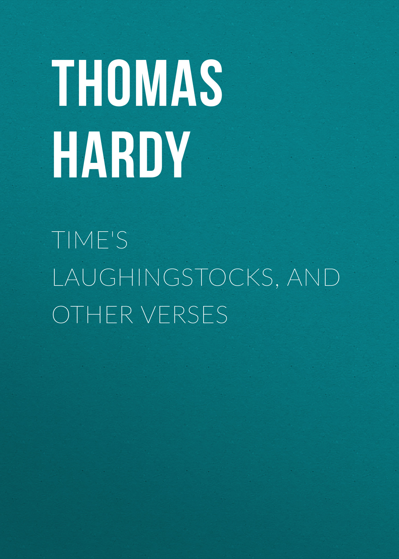 Time\'s Laughingstocks, and Other Verses