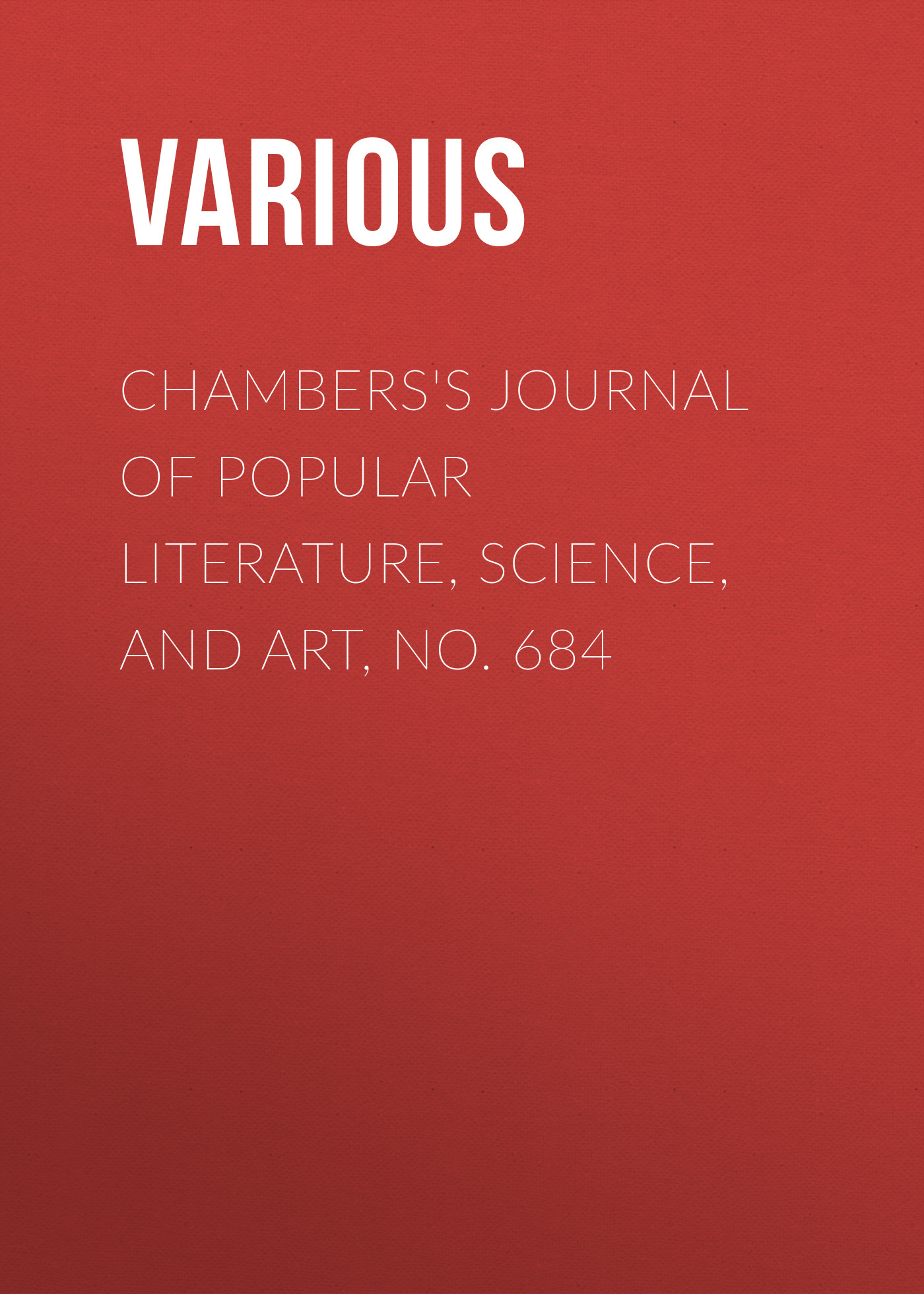 Chambers\'s Journal of Popular Literature, Science, and Art, No. 684