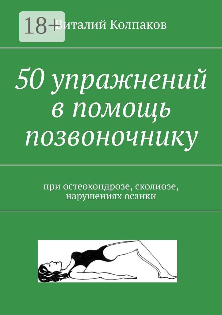 В. Г. Колпаков 50 упражнений в помощь позвоночнику. При остеохондрозе, сколиозе, нарушениях осанки