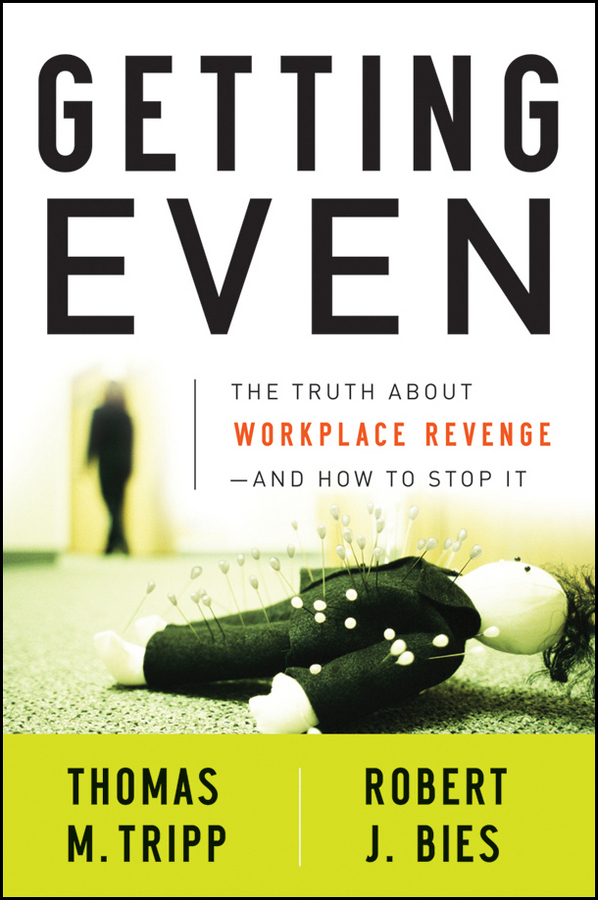 Robert Bies J. Getting Even. The Truth About Workplace Revenge--And How to Stop It