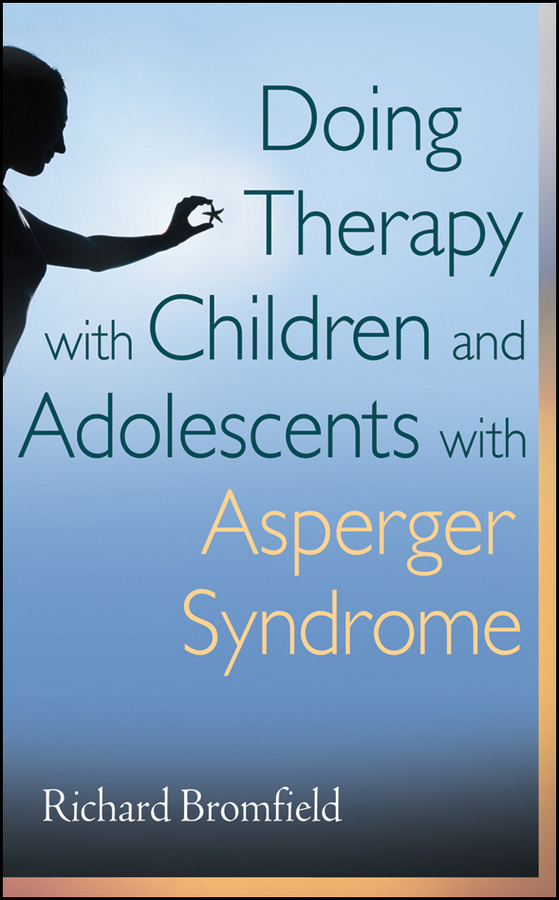 Richard Bromfield Doing Therapy with Children and Adolescents with Asperger Syndrome