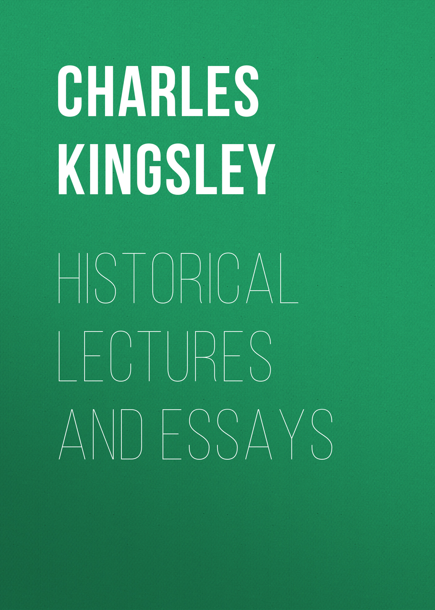 Charles Kingsley Historical Lectures and Essays
