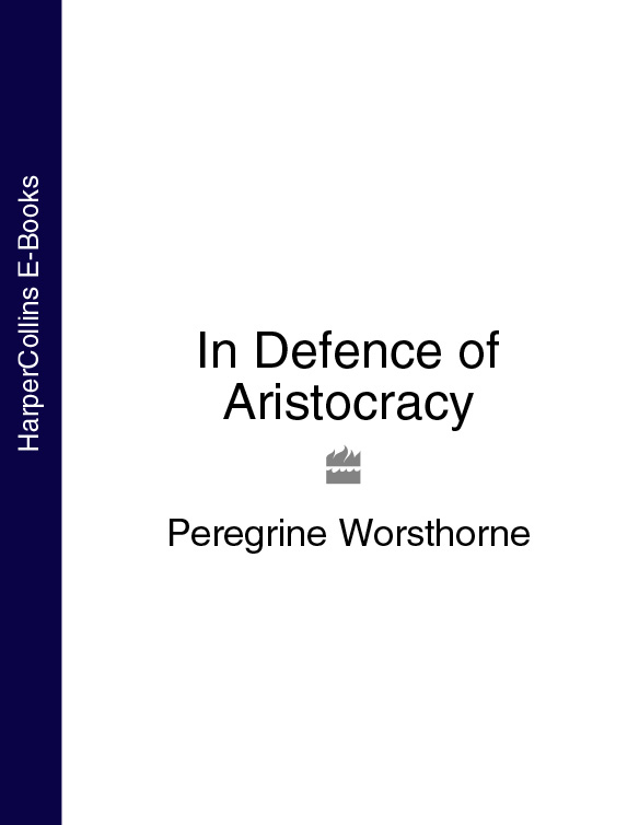 Peregrine Worsthorne In Defence of Aristocracy