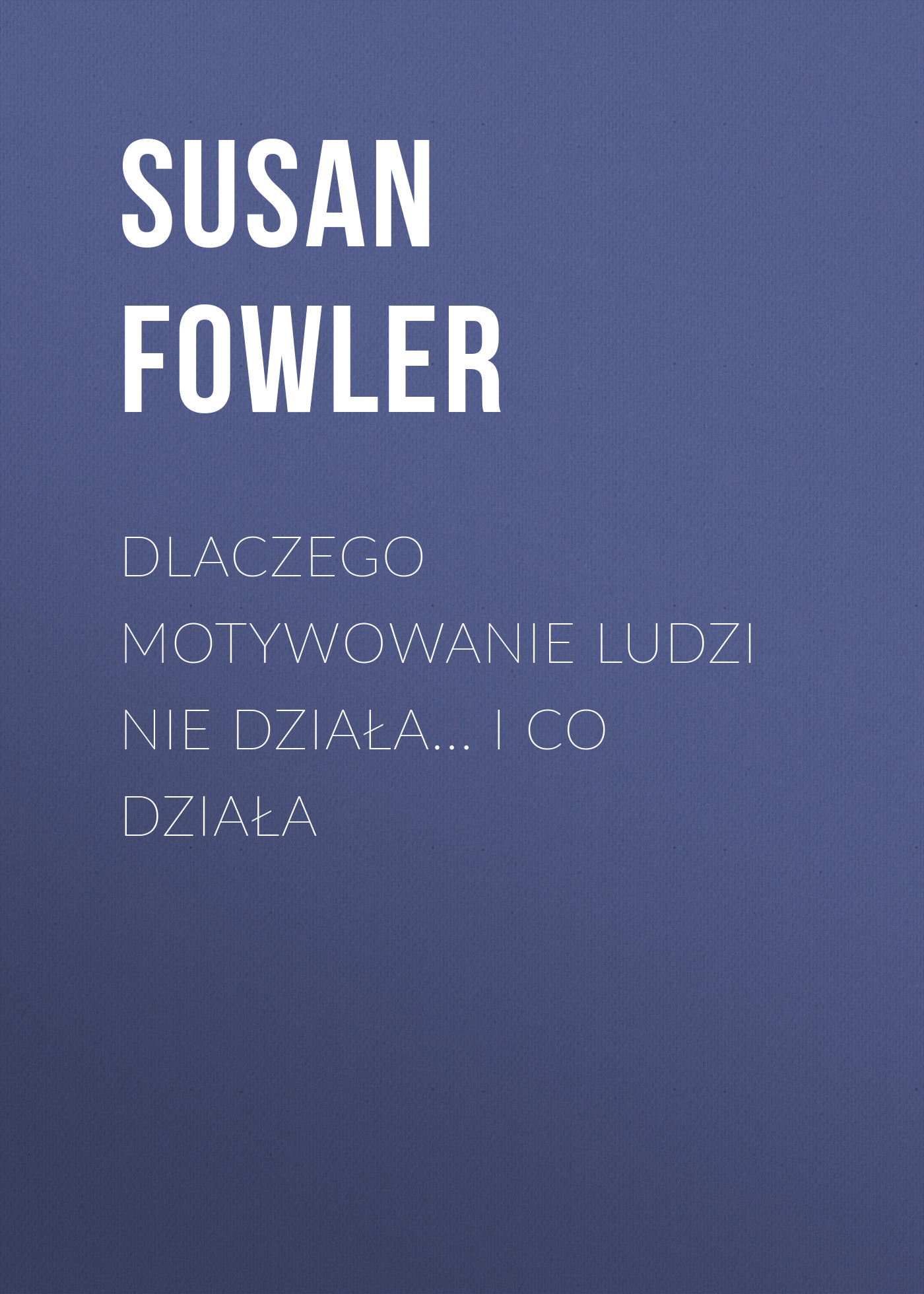 

Dlaczego motywowanie ludzi nie działa... i co działa