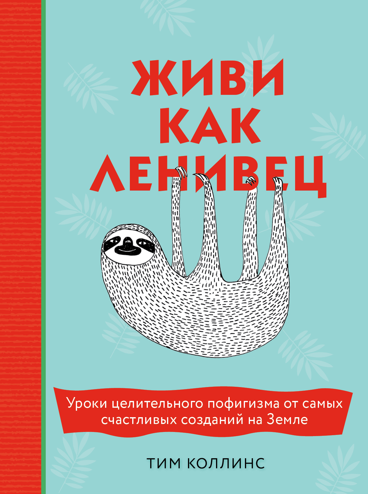 Живи как ленивец. Уроки целительного пофигизма от самых счастливых созданий  на Земле, Тим Коллинс – скачать книгу fb2, epub, pdf на ЛитРес