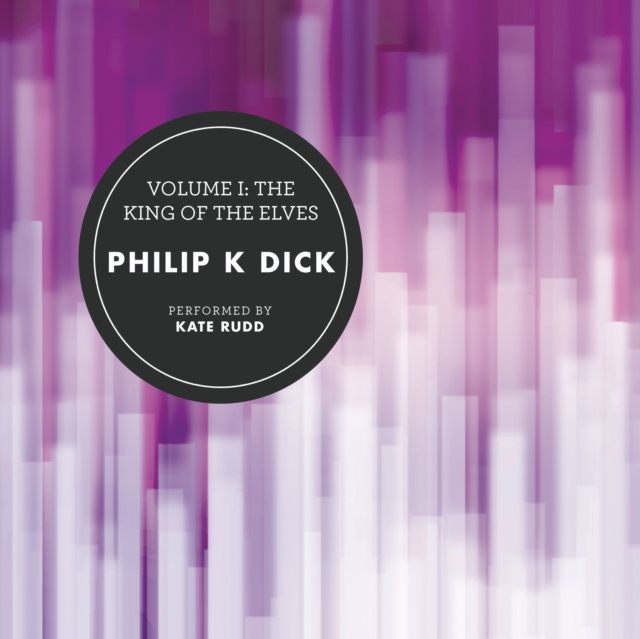 Philip K. Dick Volume I: The King of the Elves