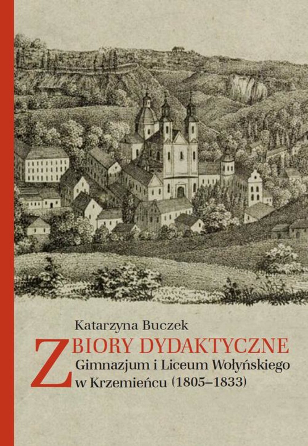 Katarzyna Buczek Zbiory dydaktyczne Gimnazjum i Liceum Wołyńskiego w Krzemieńcu (1805-1833) katarzyna buczek zbiory dydaktyczne gimnazjum i liceum wołyńskiego w krzemieńcu 1805 1833