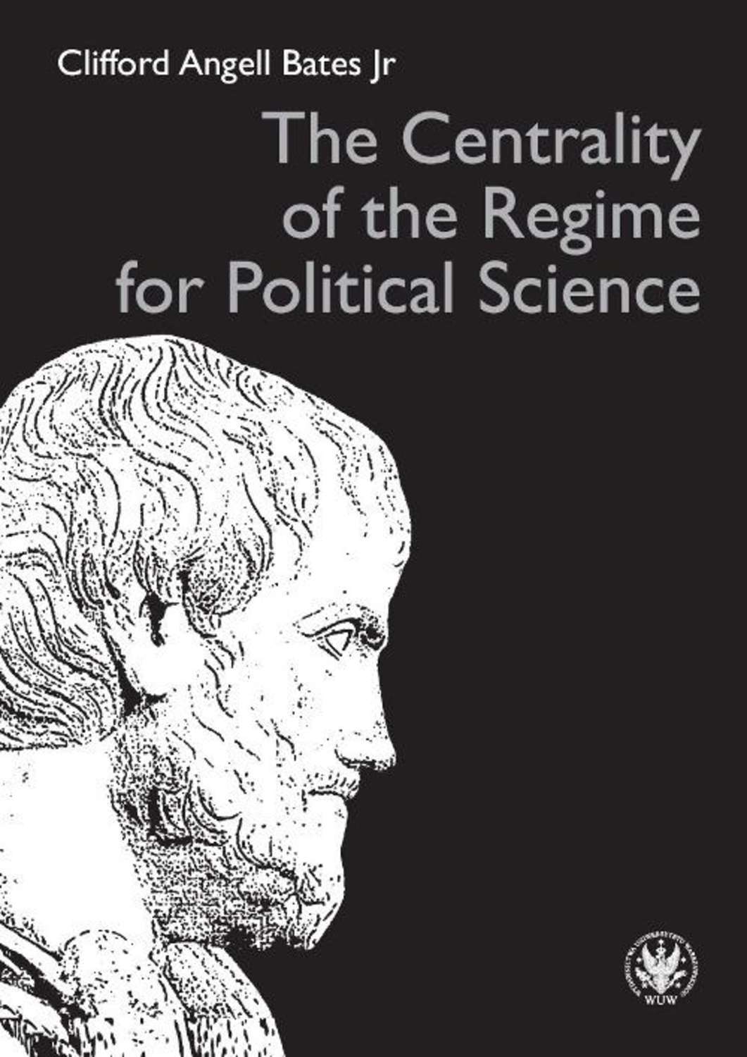 Clifford Angell Bates Jr The Centrality of the Regime for Political Science