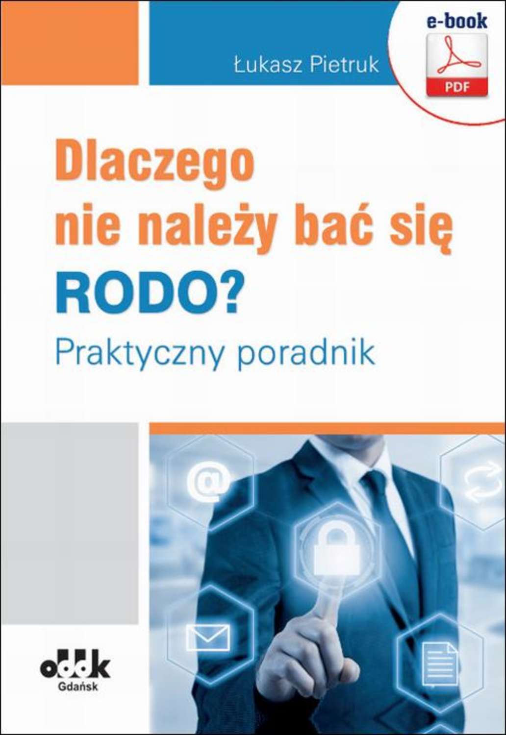 

Dlaczego nie należy bać się RODO Praktyczny poradnik