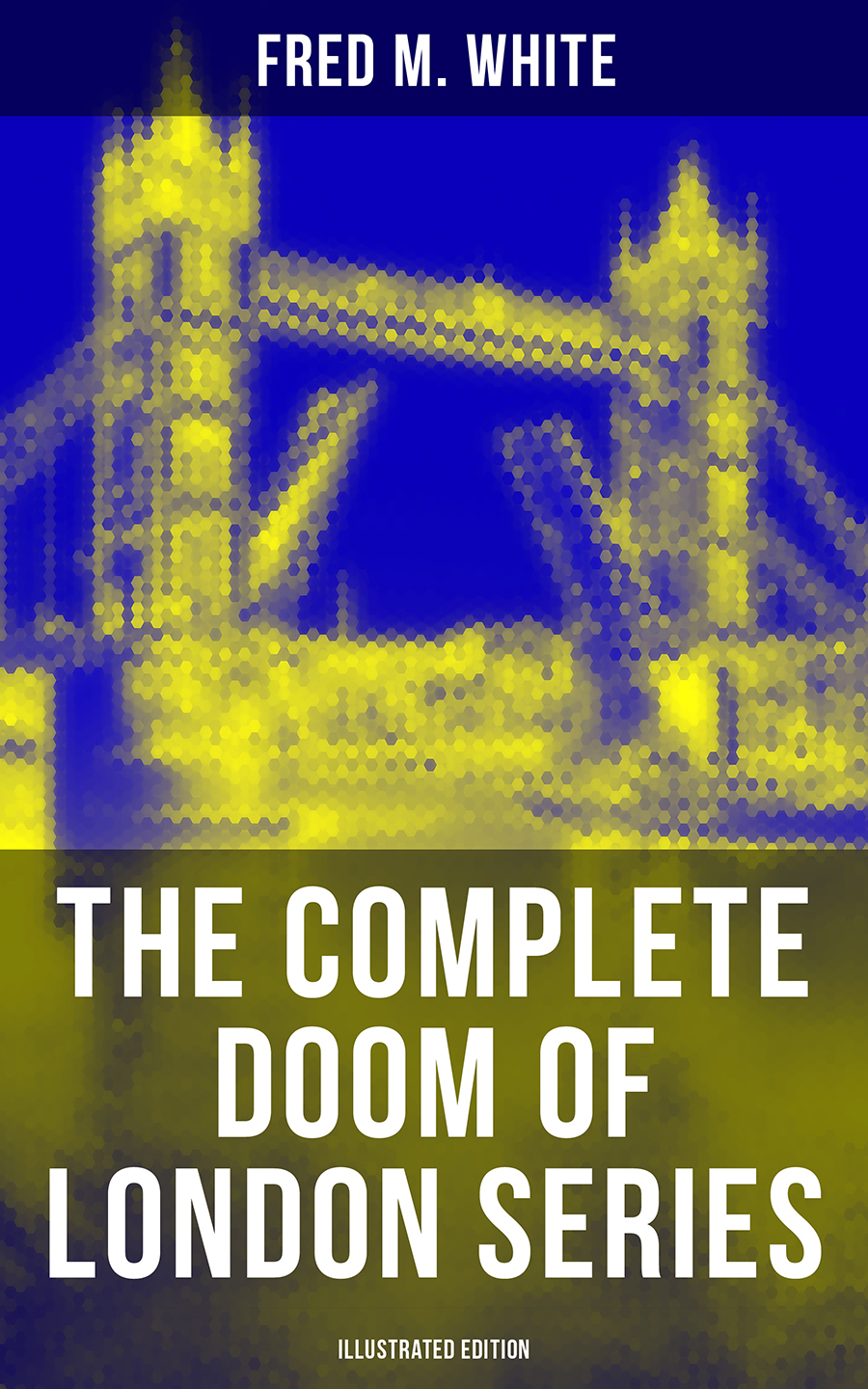 Fred M. White The Complete Doom of London Series (Illustrated Edition) london the illustrated history