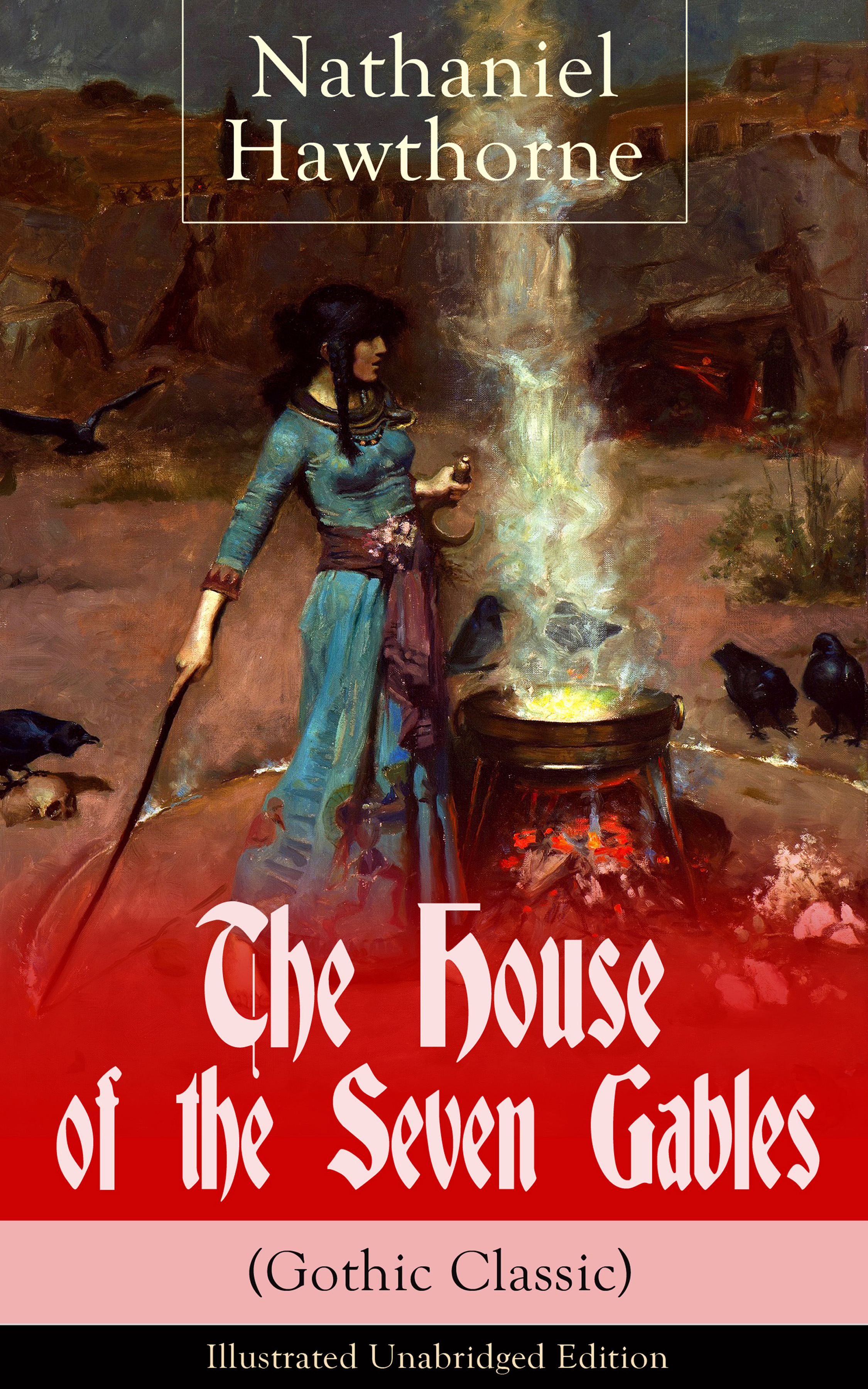 Nathaniel Hawthorne The House of the Seven Gables (Gothic Classic) - Illustrated Unabridged Edition: Historical Novel about Salem Witch Trials from the Renowned American Author of The Scarlet Letter and Twice-Told Tales with Biography