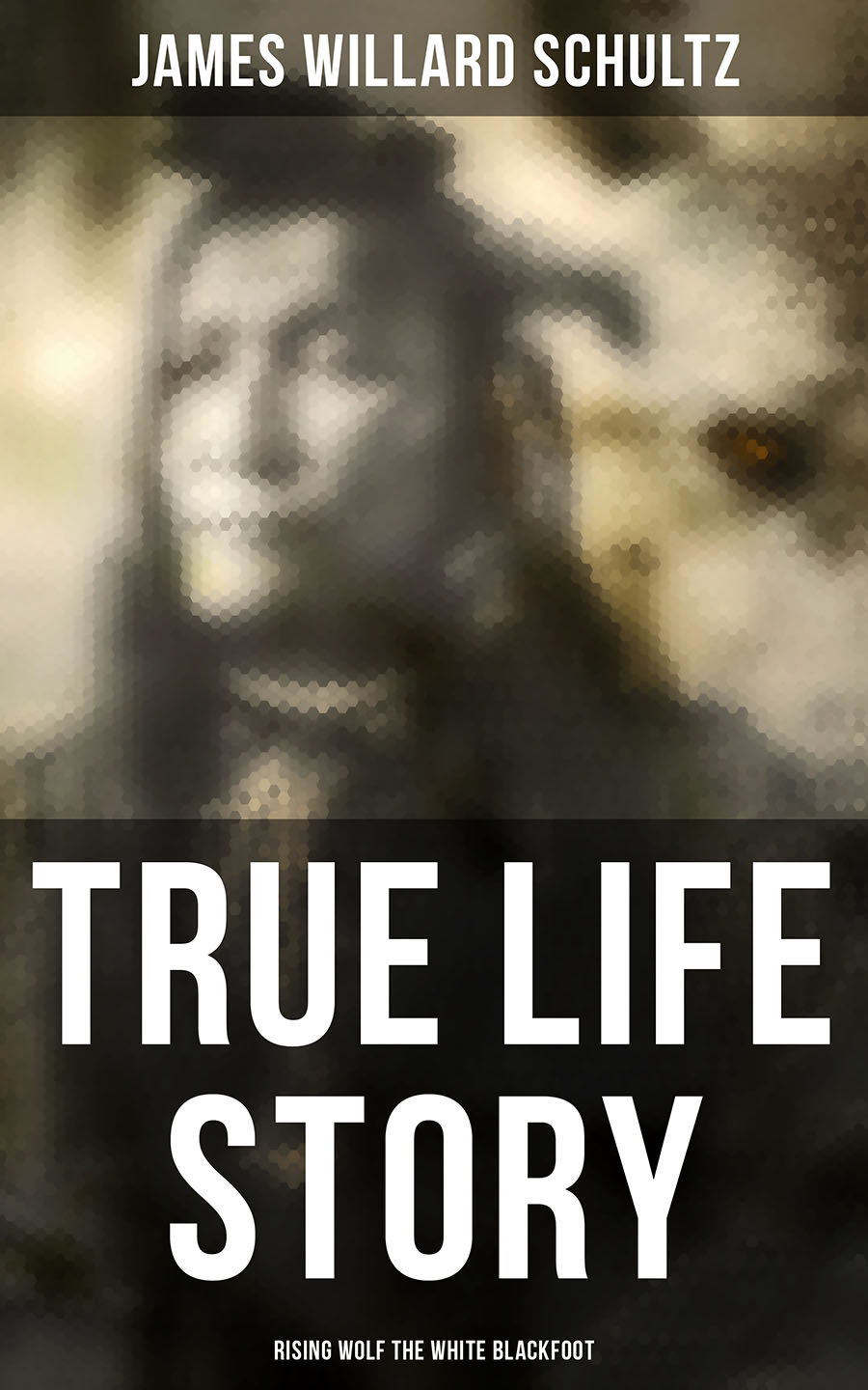 James Willard Schultz True Life Story: Rising Wolf the White Blackfoot the wolf s story