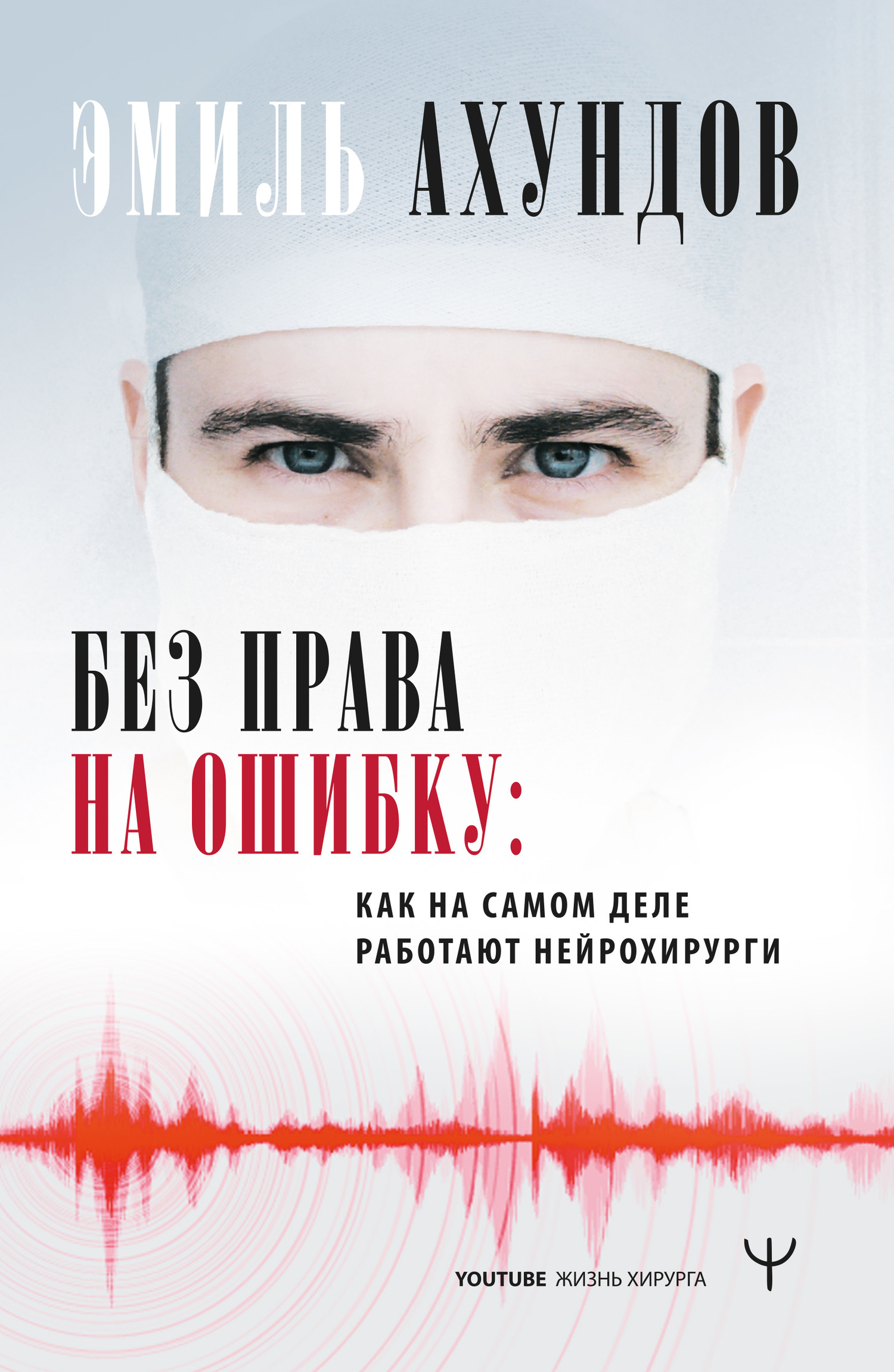 Без права на ошибку. Как на самом деле работают нейрохирурги, Эмиль Ахундов  – скачать книгу fb2, epub, pdf на ЛитРес