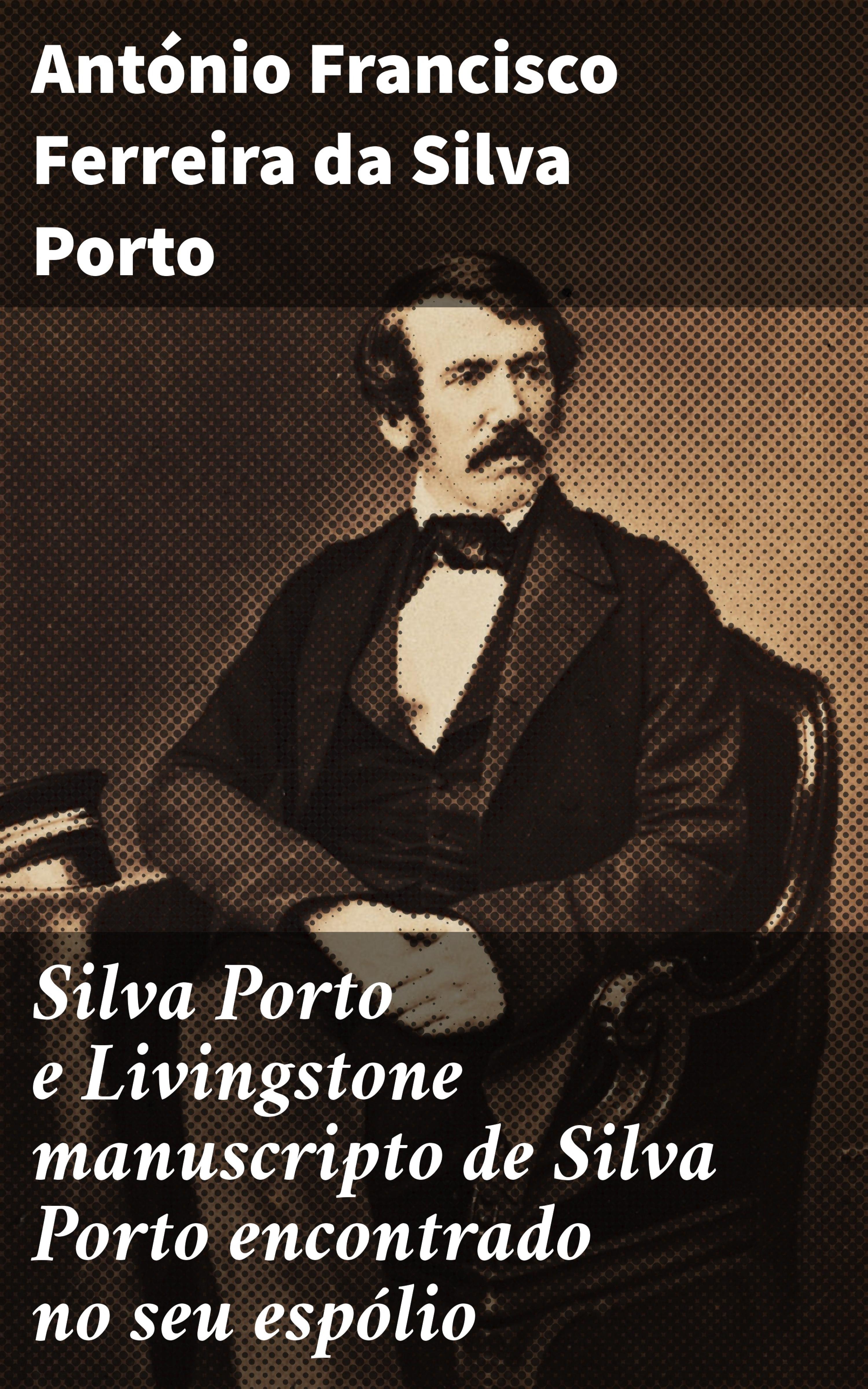 Silva Porto e Livingstone manuscripto de Silva Porto encontrado no seu  espólio, António Francisco Ferreira da Silva Porto – читать онлайн на ЛитРес