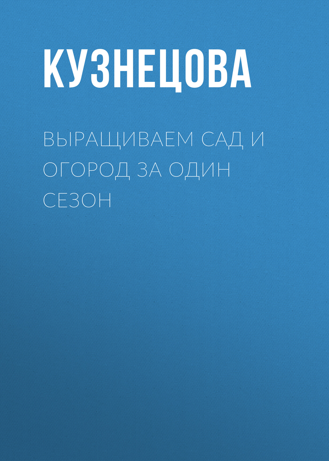 Выращиваем сад и огород за один сезон, Мария Кузнецова – скачать книгу fb2,  epub, pdf на ЛитРес