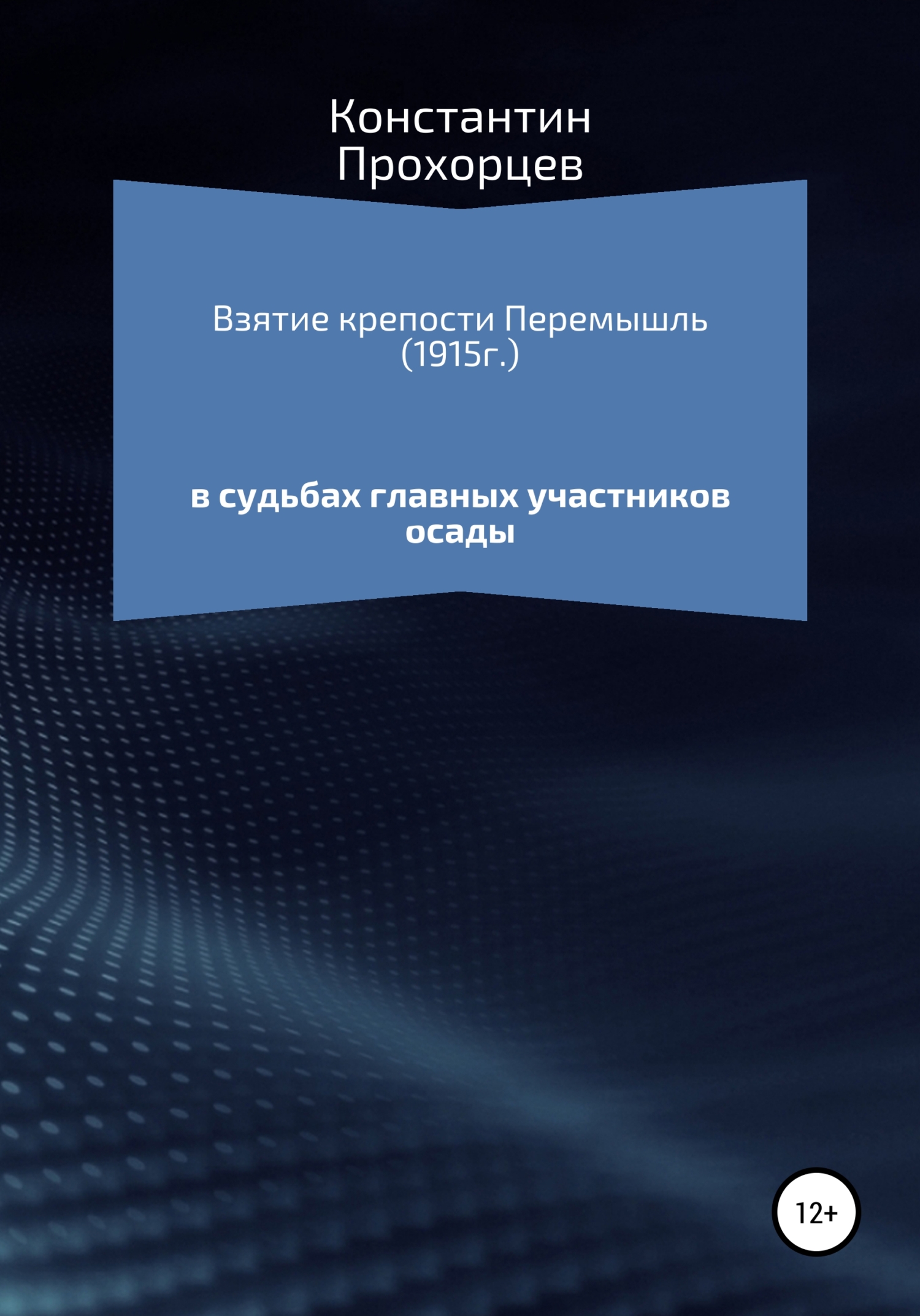 Взятие крепости Перемышль в судьбах главных участников осады, Константин  Прохорцев – скачать книгу fb2, epub, pdf на ЛитРес