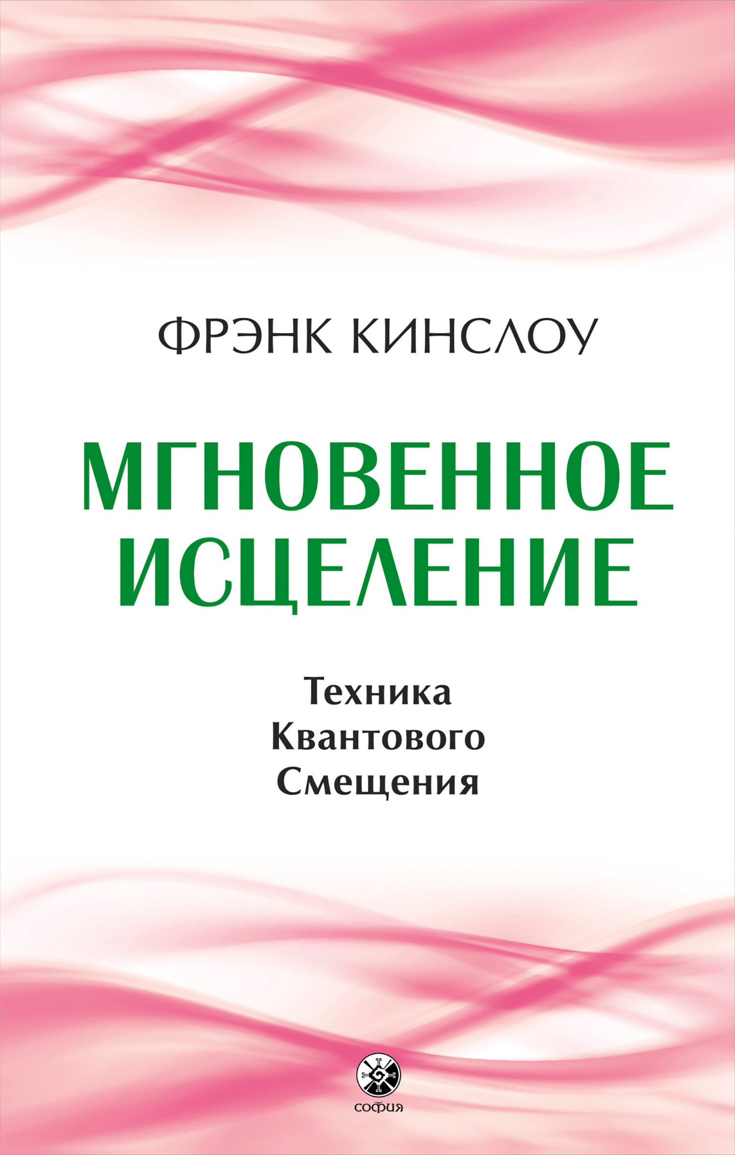 Мгновенное исцеление. Техника Квантового Смещения, Фрэнк Кинслоу ...