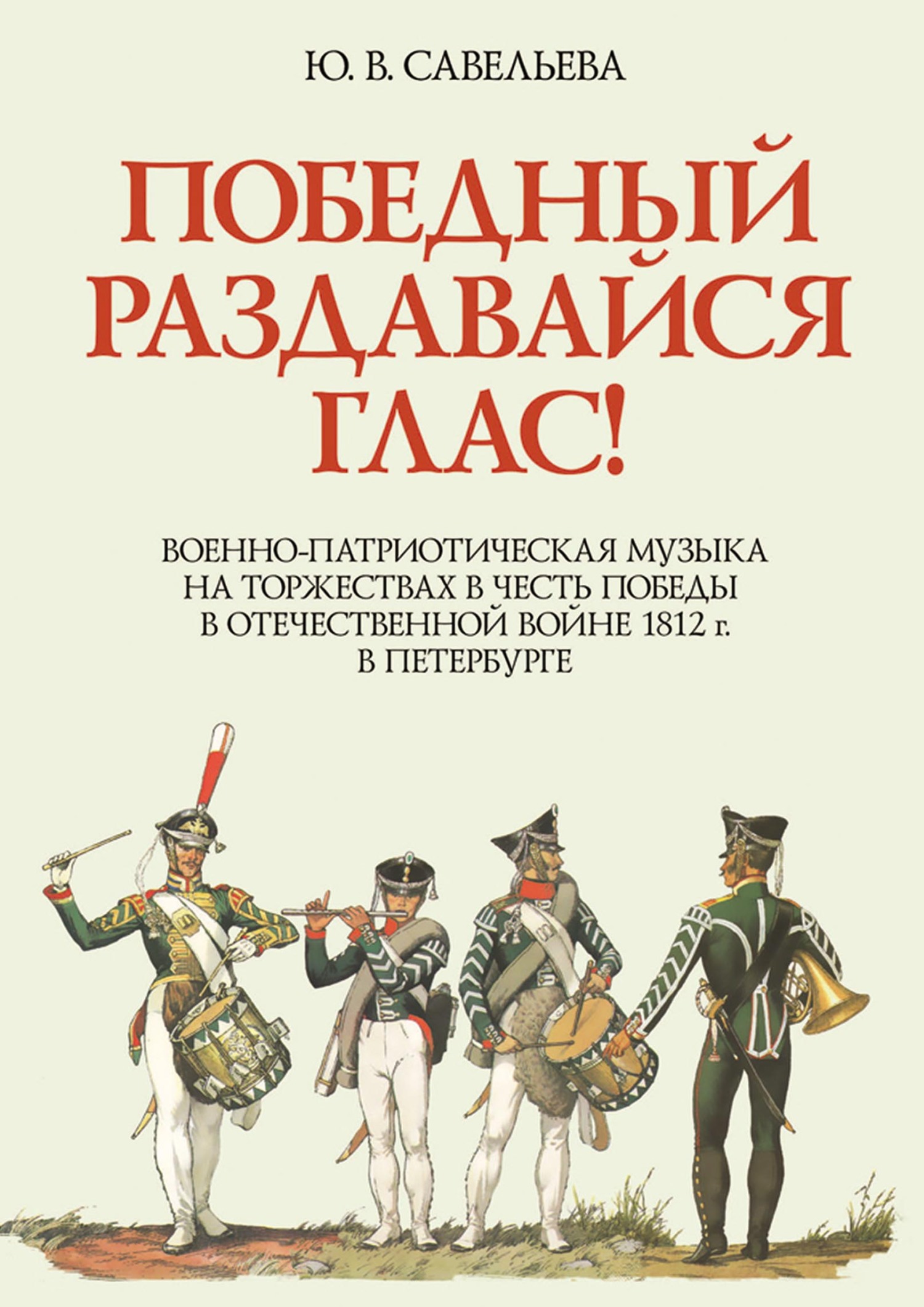 Победный раздавайся глас! Военно-патриотическая музыка на торжествах в  честь победы в Отечественной войне 1812 г. в Петербурге.  Музыкально-исторический очерк. Ноты, Ю. В. Савельева – скачать pdf на ЛитРес