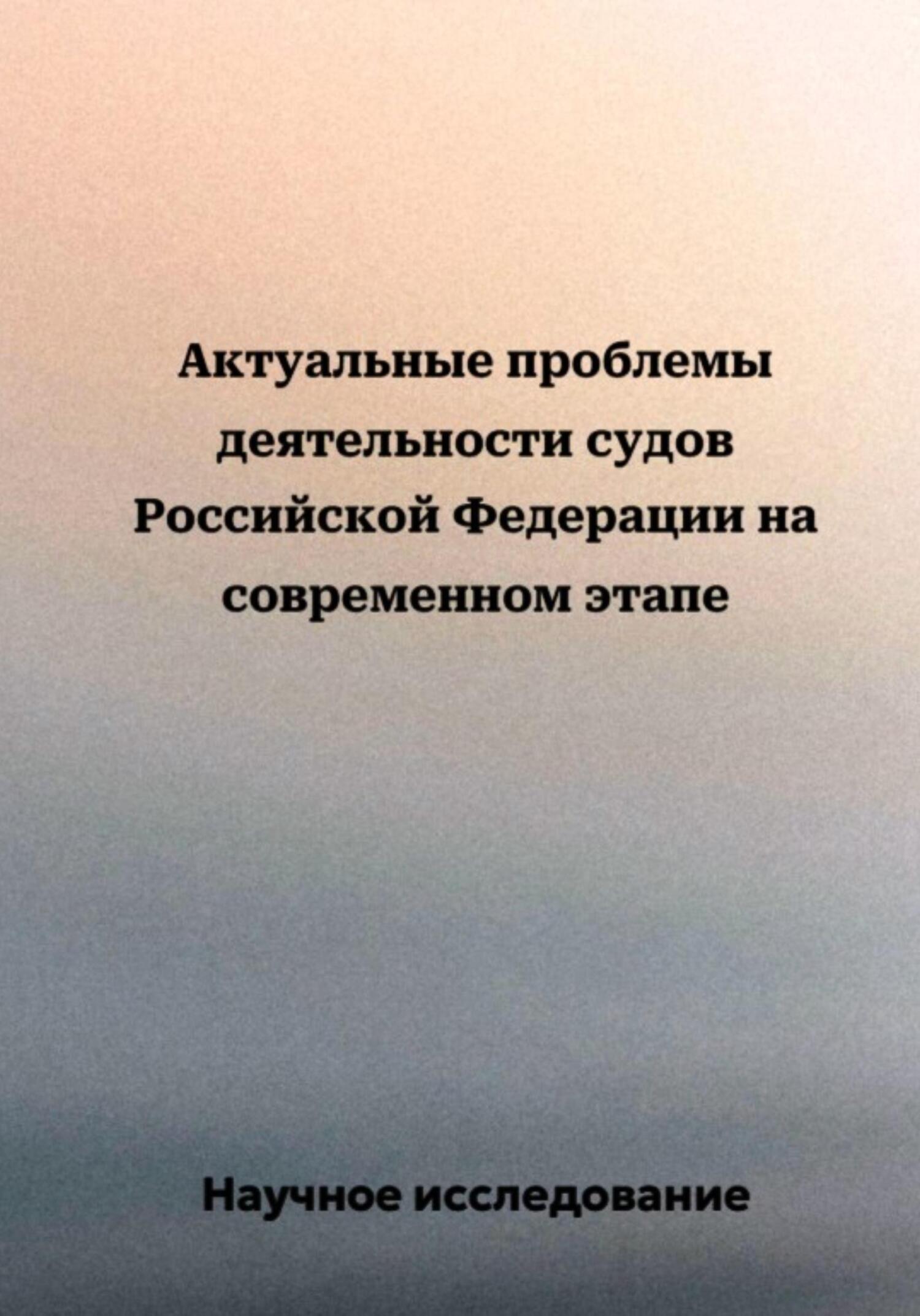 Актуальные проблемы деятельности судов Российской Федерации на современном  этапе, Научное исследование – скачать книгу fb2, epub, pdf на ЛитРес