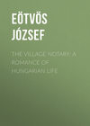 The Village Notary: A Romance of Hungarian Life