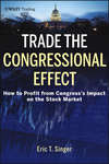 Trade the Congressional Effect. How To Profit from Congress's Impact on the Stock Market