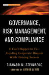 Governance, Risk Management, and Compliance. It Can't Happen to Us--Avoiding Corporate Disaster While Driving Success