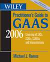 Wiley Practitioner's Guide to GAAS 2006. Covering all SASs, SSAEs, SSARSs, and Interpretations