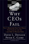 Why CEOs Fail. The 11 Behaviors That Can Derail Your Climb to the Top - And How to Manage Them