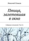 Птица, залетевшая в окно. Собрание сочинений. Том 16