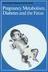 Pregnancy Metabolism, Diabetes and the Fetus