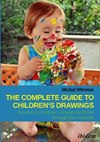 The Complete Guide to Children's Drawings: Accessing Children‘s Emotional World through their Artwork