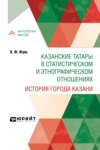 Казанские татары в статистическом и этнографическом отношениях. История города Казани