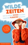 Wilde Zeiten – Wie du deinen Sohn gelassen durch die Pubertät begleitest.